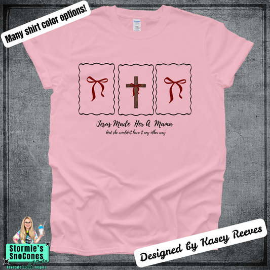 Jesus Made Her A Mama Tshirt Designed by Kasey Reeves