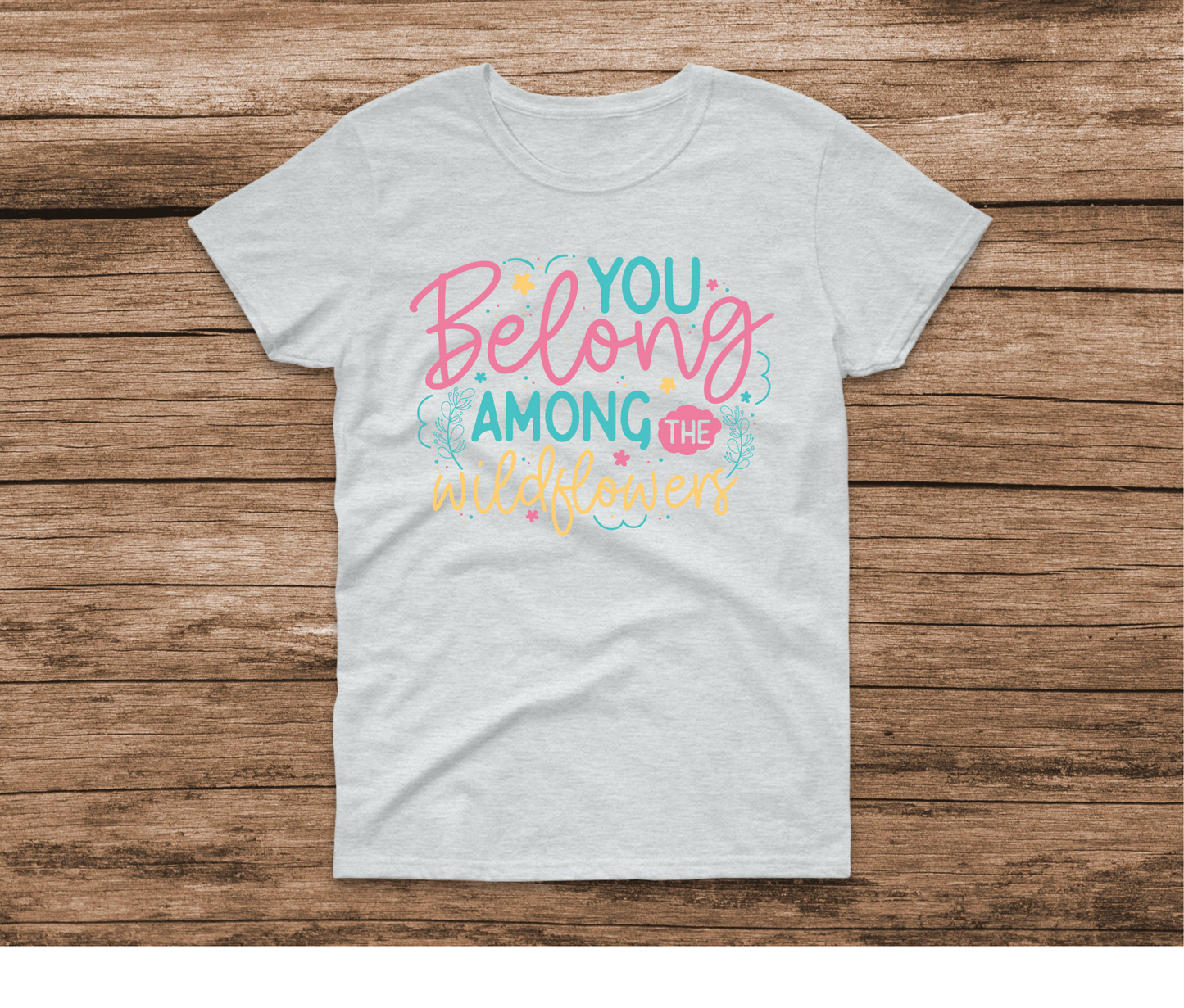 You Belong Among The Wildflowers Shirt