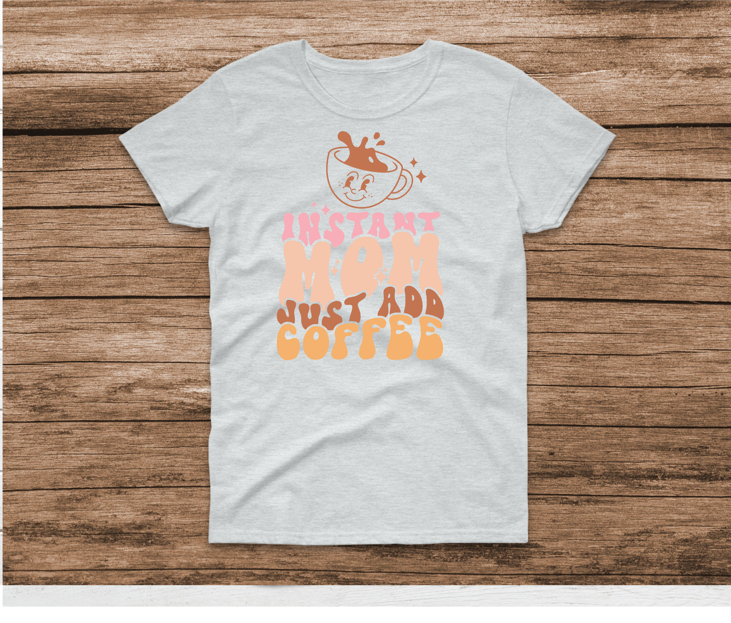 Instant Mom Just Add Coffee Shirt