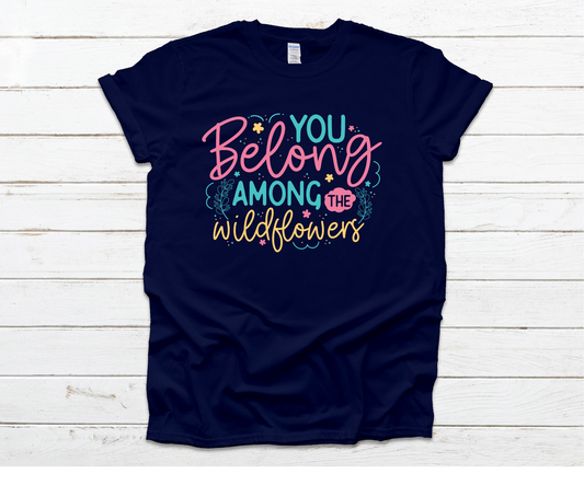 You Belong Among The Wildflowers Shirt