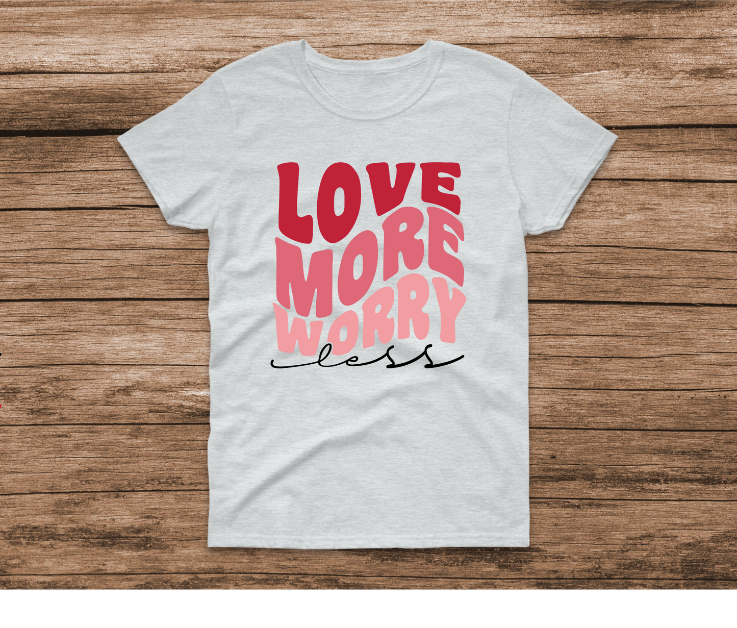 Love More Worry Less Shirt