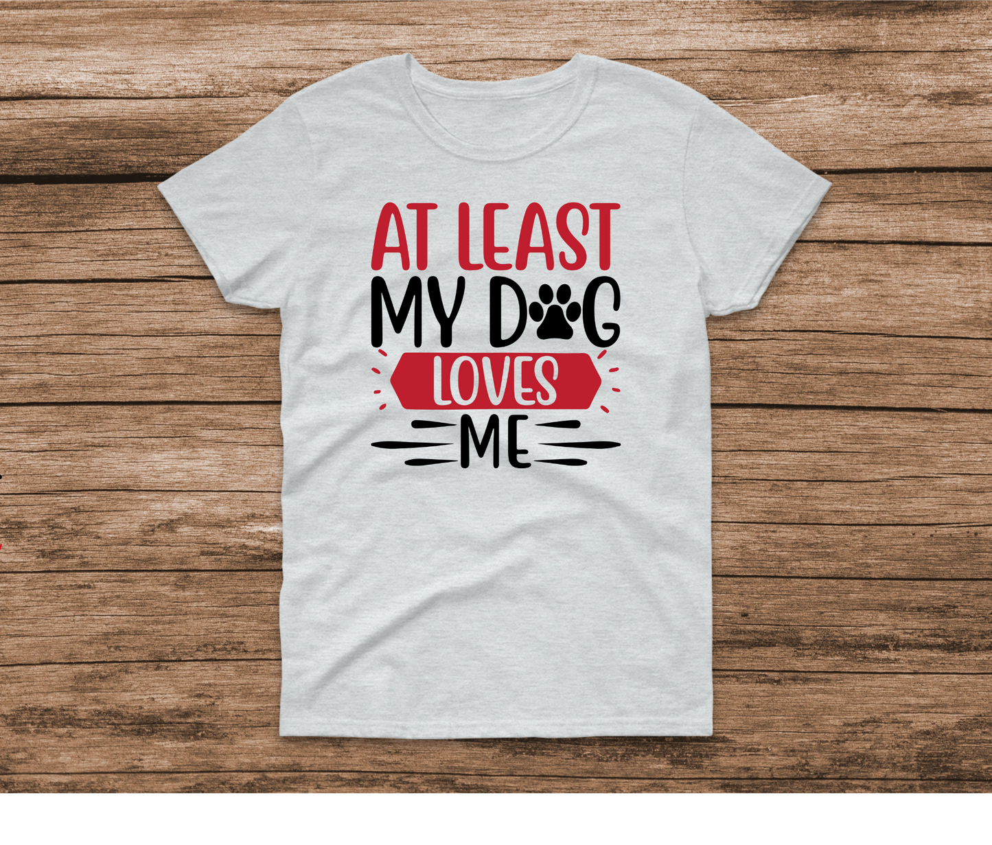 At Least My Dog Loves Me Shirt