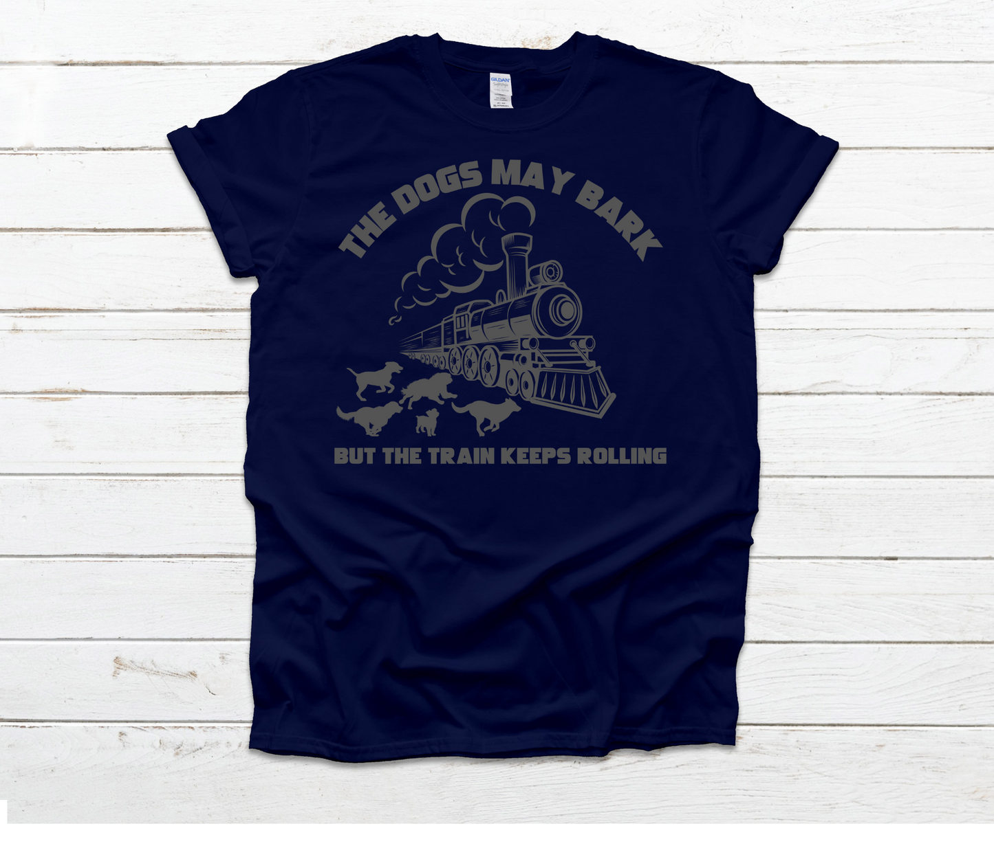 Dogs May Bark But The Train Keeps Rolling Shirt